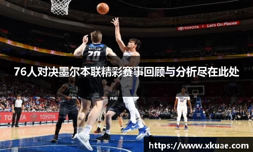 76人对决墨尔本联精彩赛事回顾与分析尽在此处